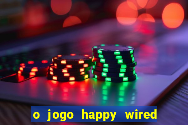 o jogo happy wired paga mesmo